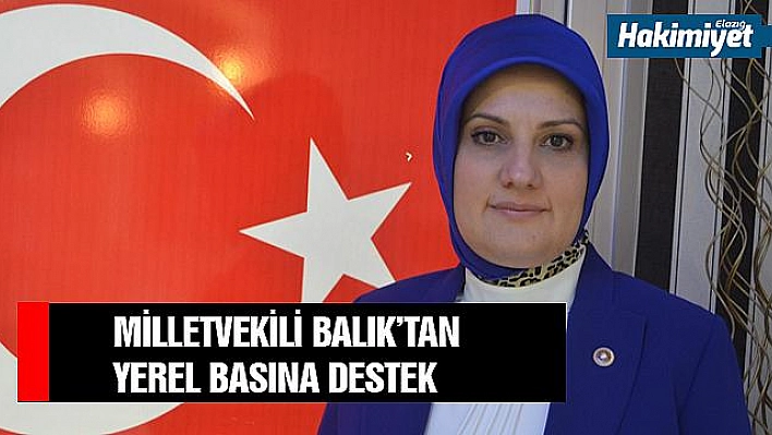 BALIK:'YEREL BASINIMIZIN DESTEKÇİSİ OLACAĞIZ' 