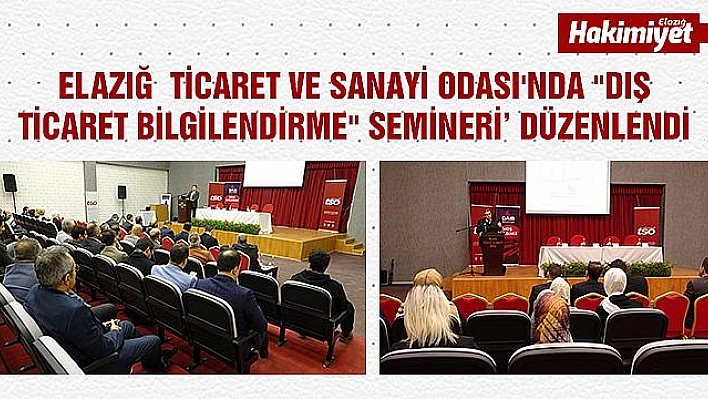 Elazığ'da 'Dış Ticaret Bilgilendirme' semineri düzenlendi