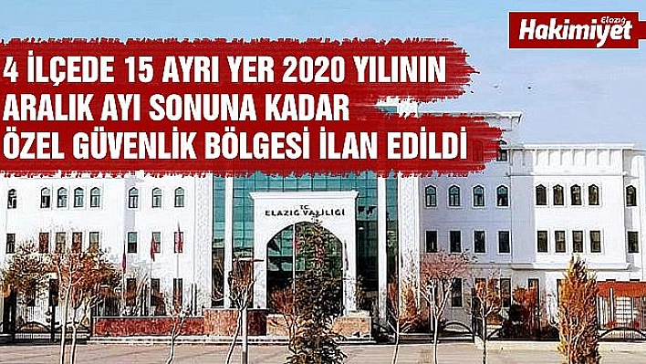 Elazığ'ın 4 ilçesinde 15 yer, özel güvenlik bölgesi ilan edildi