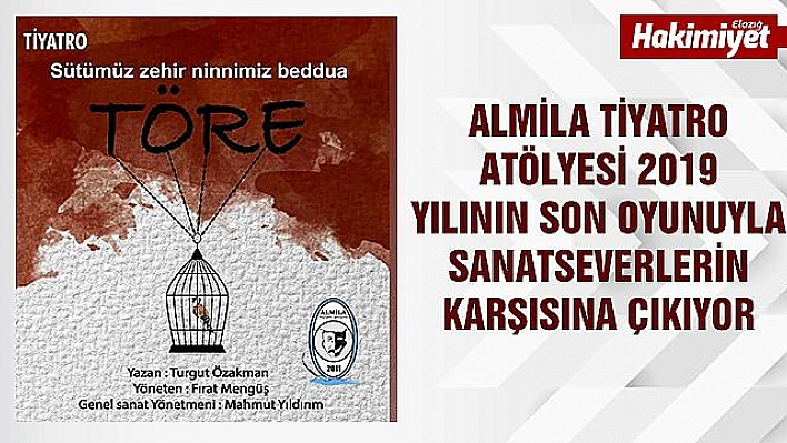 ALMİLA TİYATRO ATÖLYESİ 2019 YILININ SON OYUNU 'TÖRE' İLE SANATSEVERLERLE BULUŞACAK