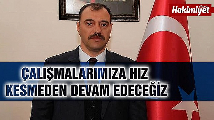 'ELAZIĞ'I DAHA İYİ YERLERE TAŞIMAKTA KARARLIYIZ'