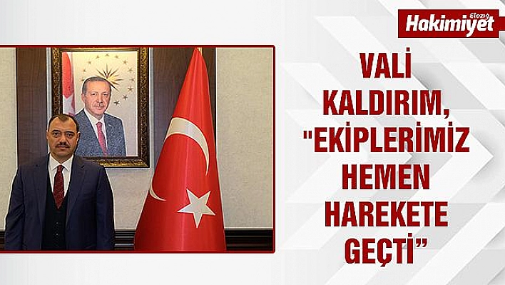 Elazığ Valisi Kaldırım: 'Herhangi bir olumsuzluk yok, bölgeye ekiplerimiz sevk edildi'