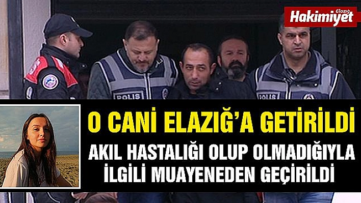 O CANİ ELAZIĞ'A GETİRİLDİ