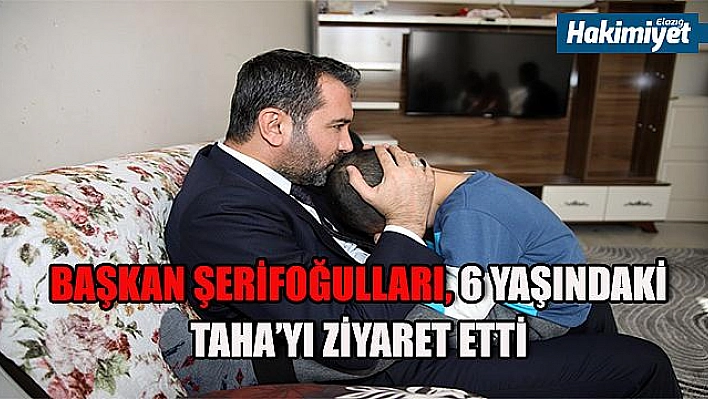 BAŞKAN ŞERİFOĞULLARI, KÜÇÜK TAHA'YI ZİYARET ETTİ