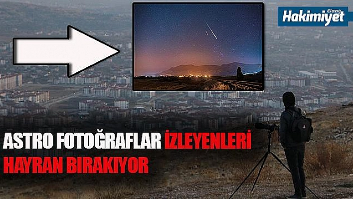 Elazığ ve Bingöl'den çekilen uzay ve astronomi fotoğrafları hayran bırakıyor