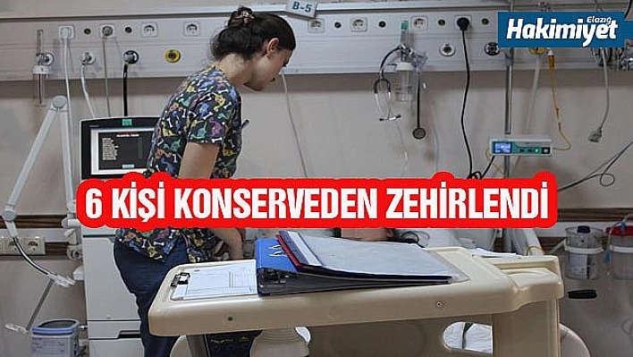 KONSERVEDEN ZEHİRLENEN 6 KİŞİ HASTANEYE KALDIRILDI 