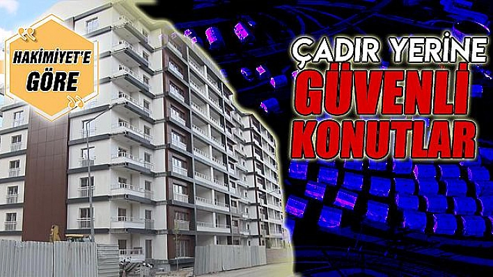 ÇADIR YERİNE GÜVENLİ KONUTLAR