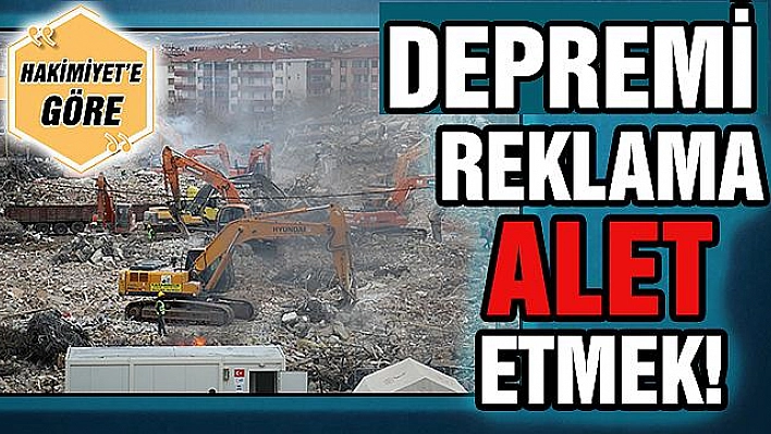 DEPREMİ REKLAMA ALET ETMEK