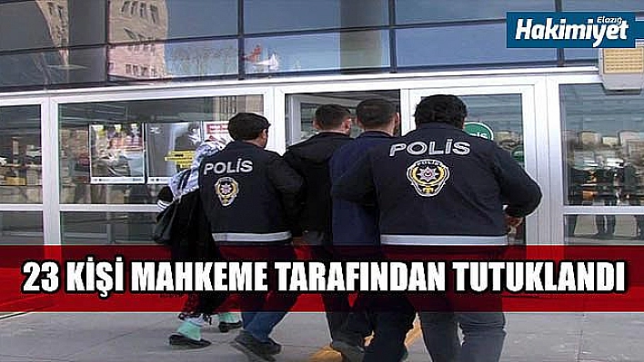 23 ŞÜPHELİ TUTUKLANDI