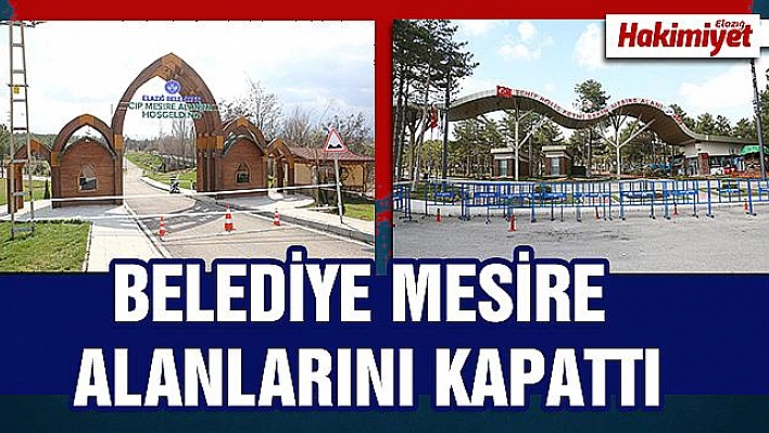 ELAZIĞ BELEDİYESİ MESİRE ALANLARINI KULLANIMA KAPATTI