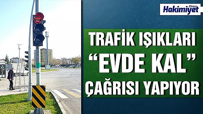 ELAZIĞ BELEDİYESİ'NDEN TRAFİK IŞIKLARIYLA 'EVDE KAL' ÇAĞRISI