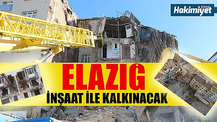 ELAZIĞ, İNŞAAT İLE KALKINACAK