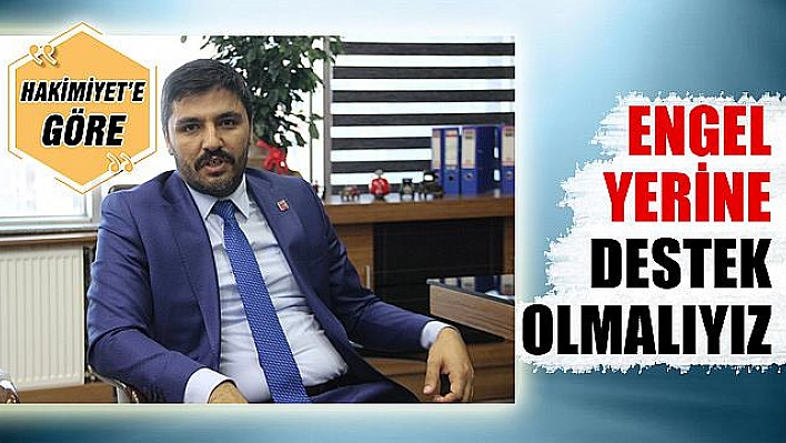 ENGEL YERİNE DESTEK OLMALIYIZ