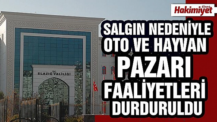 Oto ve hayvan pazarlarının faaliyetleri durduruldu