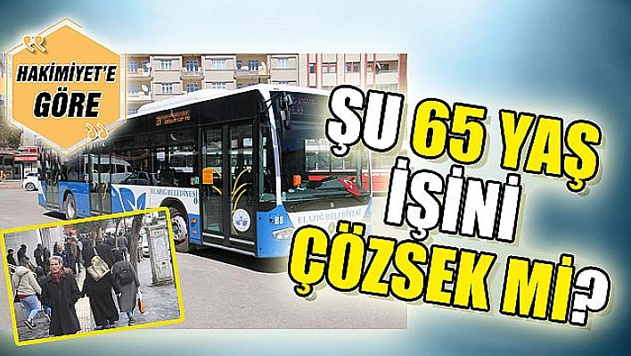 ŞU 65 YAŞ İŞİNİ ÇÖZSEK Mİ?