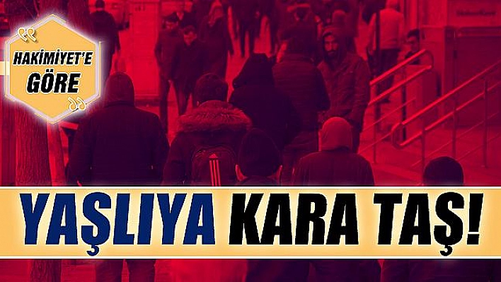 YAŞLIYA KARA TAŞ!