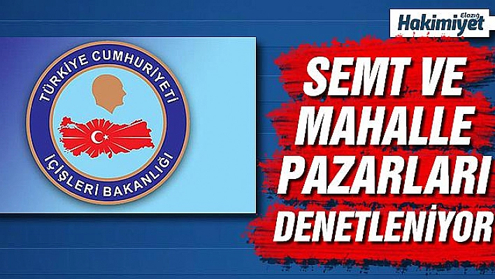 İçişleri Bakanlığından 81 ilde semt ve mahalle pazarlarına sıkı denetim