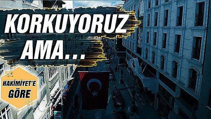 KORKUYORUZ AMA…