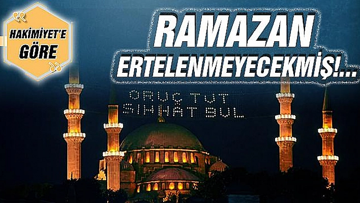 RAMAZAN ERTELENMEYECEKMİŞ!...