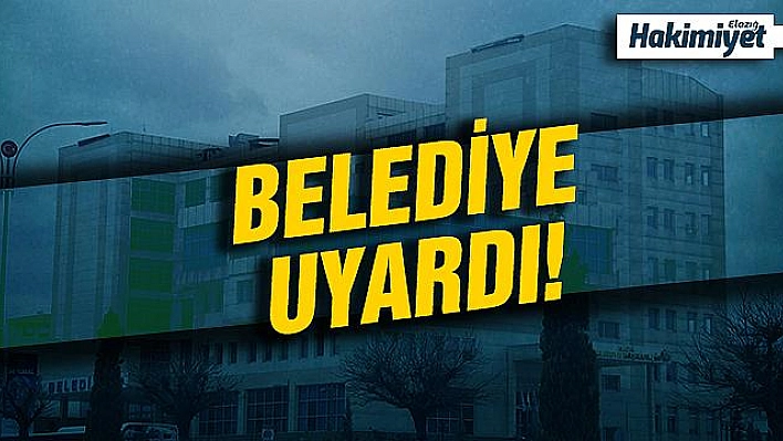 ELAZIĞ BELEDİYESİ'NDEN UYARI