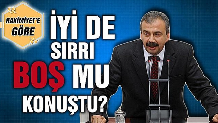 İYİ DE SIRRI BOŞ MU KONUŞTU?