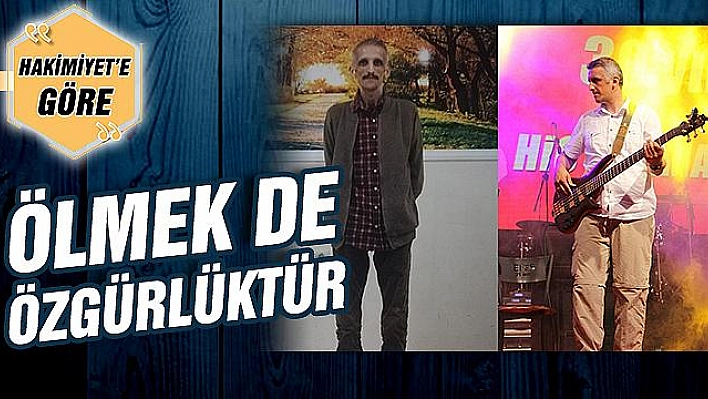 ÖLMEK DE ÖZGÜRLÜKTÜR