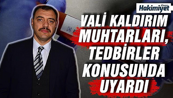 VALİ KALDIRIM'DAN MUHTARLARA ÖNCE TEŞEKKÜR SONRA UYARI