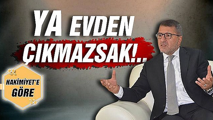 YA EVDEN ÇIKMAZSAK!..