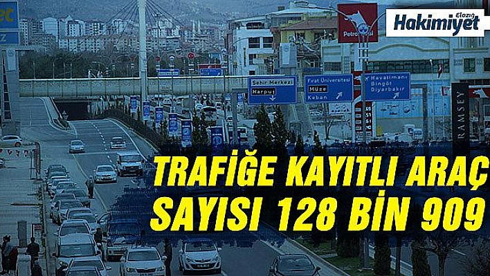 ELAZIĞ'DA TRAFİĞE KAYITLI ARAÇ SAYISI 128 BİN 909