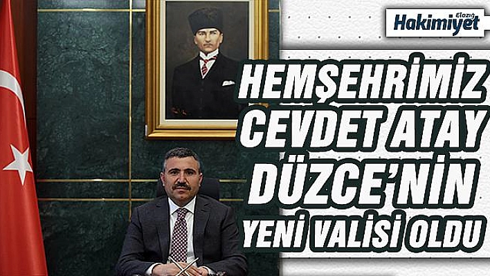 ELAZIĞLI HEMŞEHRİMİZ CEVDET ATAY, DÜZCE VALİLİĞİ'NE ATANDI