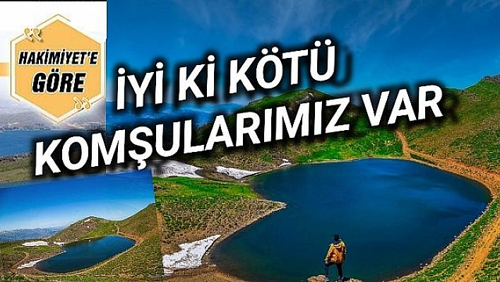 İYİ Kİ KÖTÜ KOMŞULARIMIZ VAR!