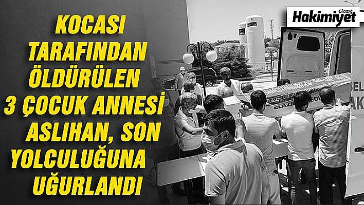 KOCASI TARAFINDAN ÖLDÜRÜLEN 3 ÇOCUK ANNESİ SON YOLCULUĞUNA UĞURLANDI