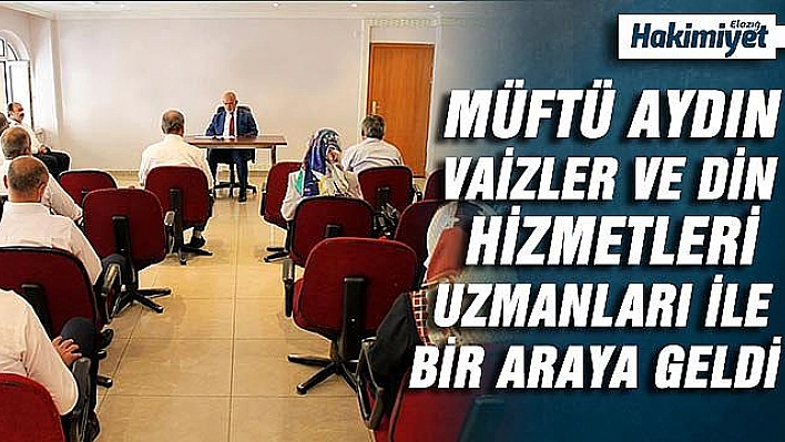 MÜFTÜ AYDIN, VAİZLER VE DİN HİZMETLERİ UZMANLARI İLE GÖRÜŞTÜ