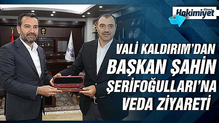 VALİ KALDIRIM'DAN BAŞKAN ŞERİFOĞULLARI'NA VEDA ZİYARETİ