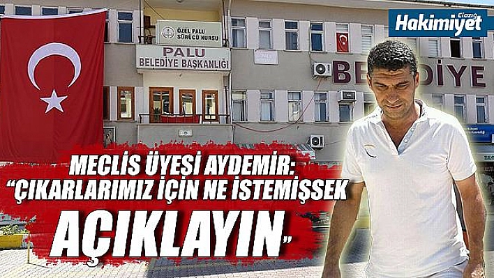 MECLİS ÜYESİ AYDEMİR:'ÇIKARLARIMIZ İÇİN NE İSTEMİŞSEK AÇIKLAYIN'