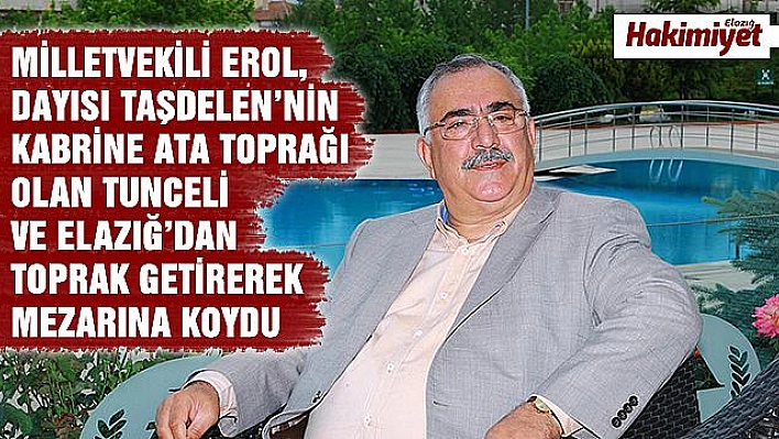 MİLLETVEKİLİ EROL, DAYISI TAŞDELEN'İN MEZARINA TUNCELİ VE ELAZIĞ'DAN TOPRAK GETİRDİ