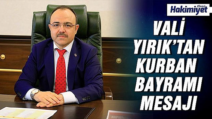 VALİ ERKAYA YIRIK:'TÜM VATANDAŞLARIMIZIN KURBAN BAYRAMINI KUTLARIM'