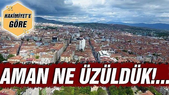 AMAN NE ÜZÜLDÜK!...