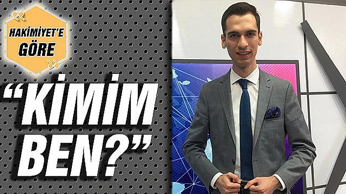 'KİMİM BEN?'