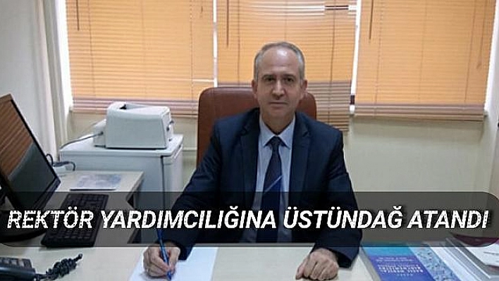 PROF. DR. BİLAL ÜSTÜNDAĞ REKTÖR YARDIMCILIĞI GÖREVİNE ATANDI