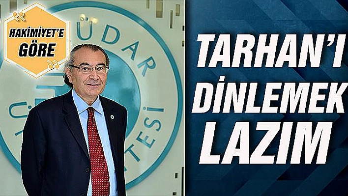 TARHAN'I DİNLEMEK LAZIM