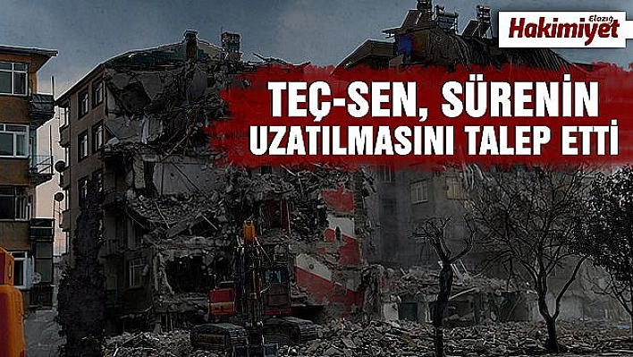 TEÇ – SEN DEPREM TAZMİNATININ SÜRESİNİN UZATILMASI TALEBİNDE BULUNDU