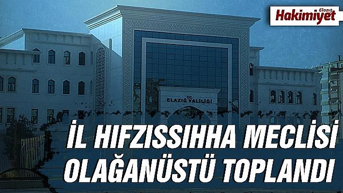 ELAZIĞ'DA İL HIFZISSIHHA MECLİSİ KARARLARI AÇIKLANDI