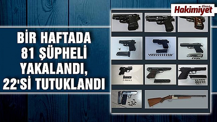 Elazığ polisi göz açtırmıyor bir haftada 22 şüpheli tutuklandı