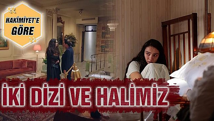 İKİ DİZİ VE HALİMİZ