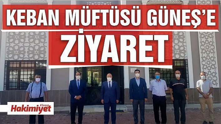 KEBAN MÜFTÜSÜ GÜNEŞ'E HAYIRLI OLSUN  ZİYARETİ 