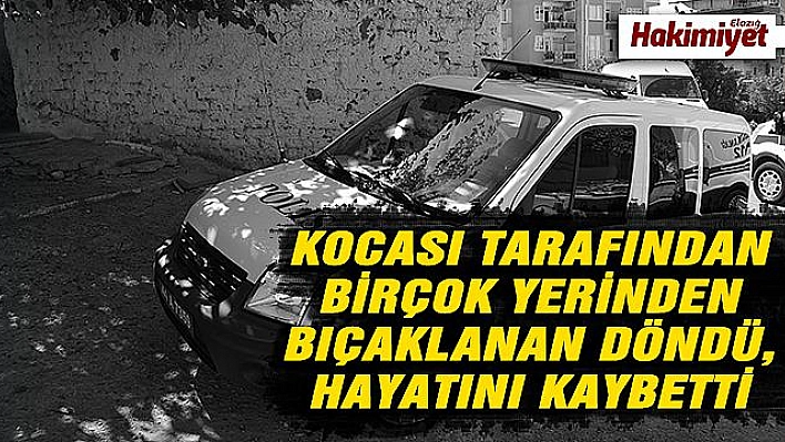 Kocası tarafından bıçaklanan kadın hayatını kaybetti  