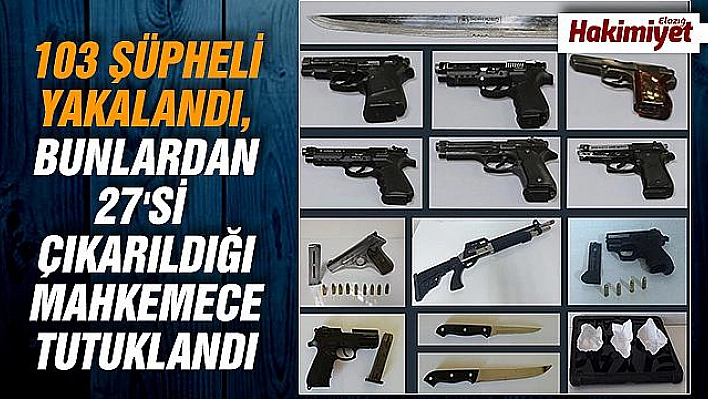 Son bir hafta içinde 27 şüpheli tutuklandı