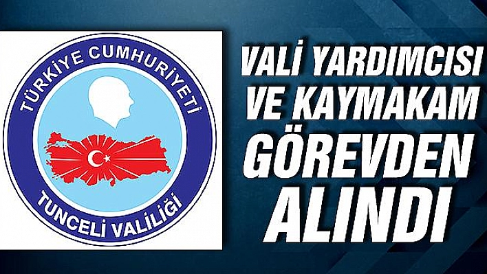 Tunceli'de vali yardımcısı ve bir kaymakam görevden alındı