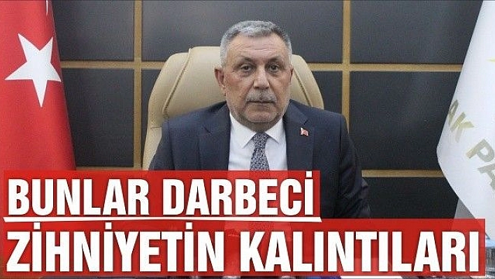 AK PARTİ İL BAŞKANI ŞERAFETTİN YILDIRIM:  'BUNLAR DARBECİ ZİHNİYETİN KALINTILARI'   